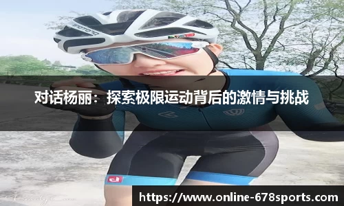 对话杨丽：探索极限运动背后的激情与挑战